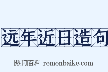 远年近日造句是什么意思的图片